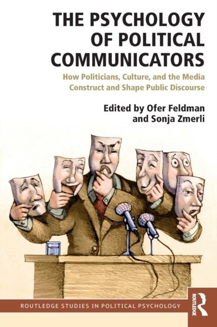 The Psychology of Political Communicators : How Politicians, Culture, and the Media Construct and Shape Public Discourse