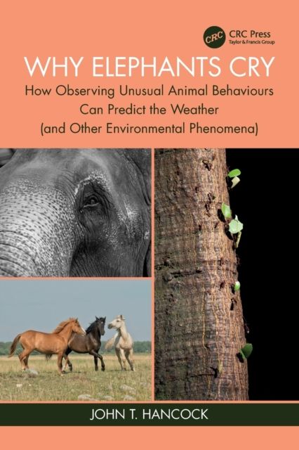Why Elephants Cry : How Observing Unusual Animal Behaviours Can Predict the Weather (and Other Environmental Phenomena)