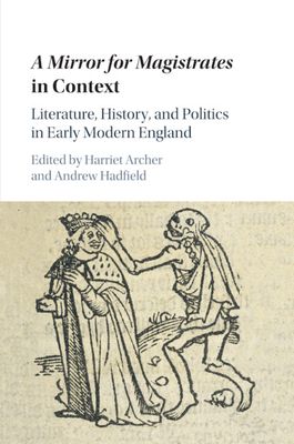 A Mirror for Magistrates in Context : Literature, History and Politics in Early Modern England