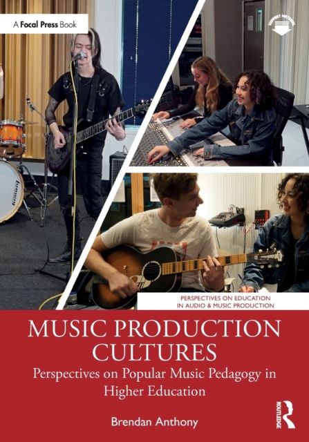 Music Production Cultures : Perspectives on Popular Music Pedagogy in Higher Education