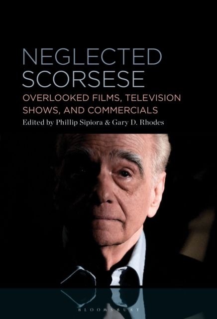 Neglected Scorsese : Overlooked Films, Television Shows, and Commercials