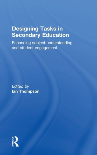 Designing Tasks in Secondary Education : Enhancing subject understanding and student engagement