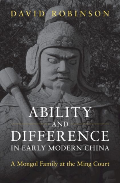 Ability and Difference in Early Modern China : A Mongol Family at the Ming Court