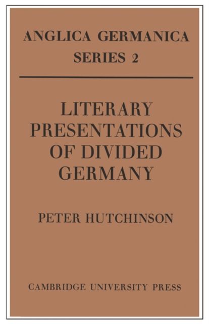 Literary Presentations of Divided Germany : The Development of a Central Theme in East German Fiction 1945–1970