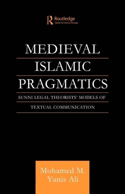 Medieval Islamic Pragmatics : Sunni Legal Theorists' Models of Textual Communication