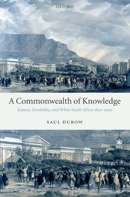 A Commonwealth of Knowledge : Science, Sensibility, and White South Africa 1820-2000