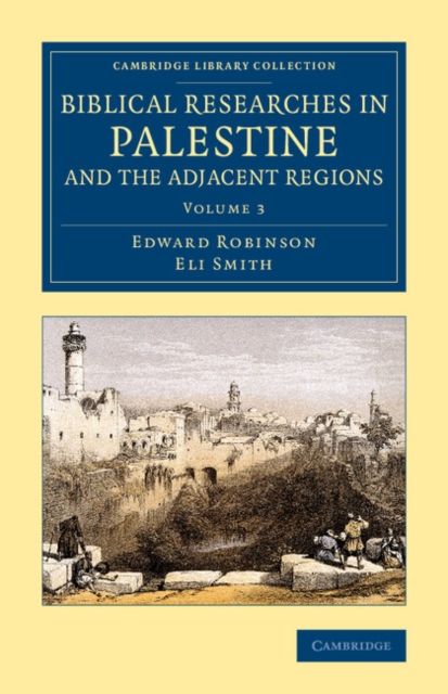 Biblical Researches in Palestine and the Adjacent Regions : A Journal of Travels in the Years 1838 and 1852