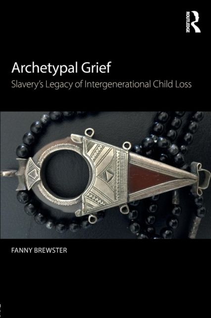 Archetypal Grief : Slavery’s Legacy of Intergenerational Child Loss