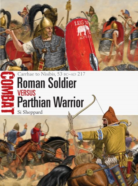 Roman Soldier vs Parthian Warrior : Carrhae to Nisibis, 53 BC–AD 217