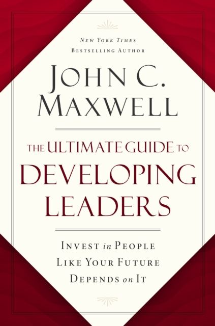 The Ultimate Guide to Developing Leaders : Invest in People Like Your Future Depends on It