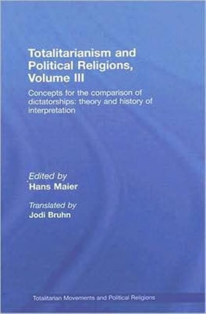 Totalitarianism and Political Religions Volume III : Concepts for the Comparison Of Dictatorships - Theory & History of Interpretations