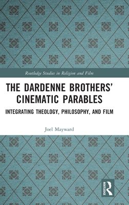 The Dardenne Brothers’ Cinematic Parables : Integrating Theology, Philosophy, and Film