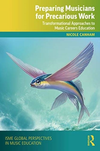 Preparing Musicians for Precarious Work : Transformational Approaches to Music Careers Education