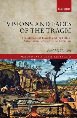 Visions and Faces of the Tragic : The Mimesis of Tragedy and the Folly of Salvation in Early Christian Literature