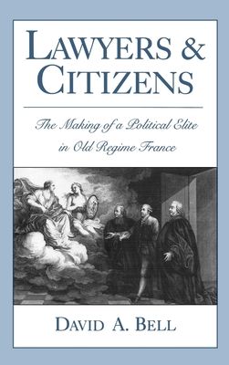 Lawyers and Citizens : The Making of a Political Elite in Old Regime France