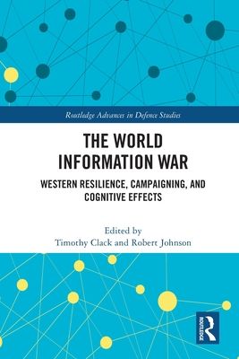 The World Information War : Western Resilience, Campaigning, and Cognitive Effects
