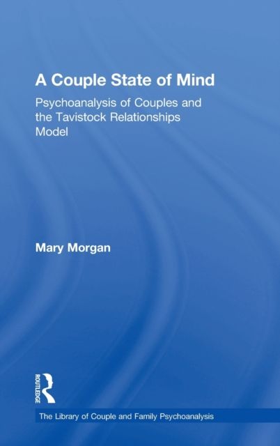 A Couple State of Mind : Psychoanalysis of Couples and the Tavistock Relationships Model