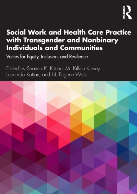 Social Work and Health Care Practice with Transgender and Nonbinary Individuals and Communities : Voices for Equity, Inclusion, and Resilience