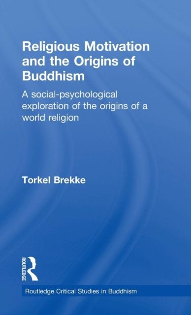 Religious Motivation and the Origins of Buddhism : A Social-Psychological Exploration of the Origins of a World Religion