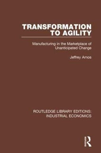 Transformation to Agility : Manufacturing in the Marketplace of Unanticipated Change