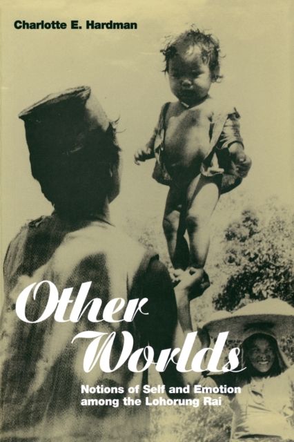Other Worlds : Notions of Self and Emotion among the Lohorung Rai