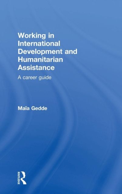 Working in International Development and Humanitarian Assistance : A Career Guide