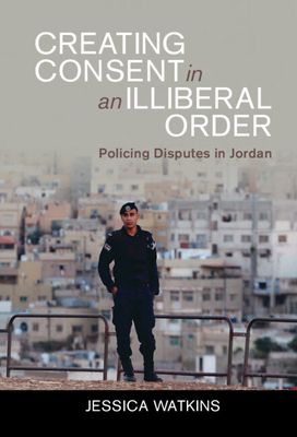 Creating Consent in an Illiberal Order : Policing Disputes in Jordan