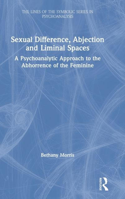 Sexual Difference, Abjection and Liminal Spaces : A Psychoanalytic Approach to the Abhorrence of the Feminine