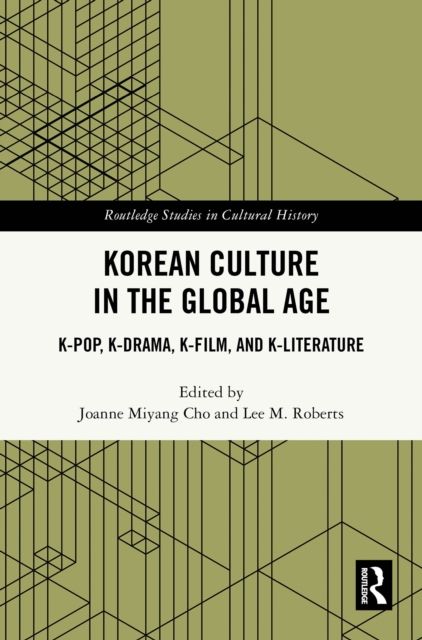 Korean Culture in the Global Age : K-Pop, K-Drama, K-Film, and K-Literature