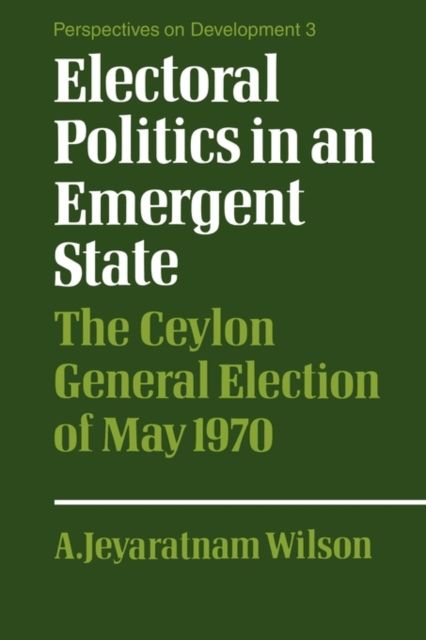 Electoral Politics in an Emergent State : The Ceylon General Election of May 1970