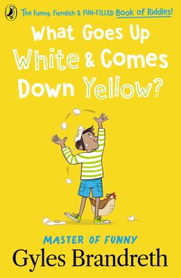 What Goes Up White and Comes Down Yellow? : The funny, fiendish and fun-filled book of riddles!