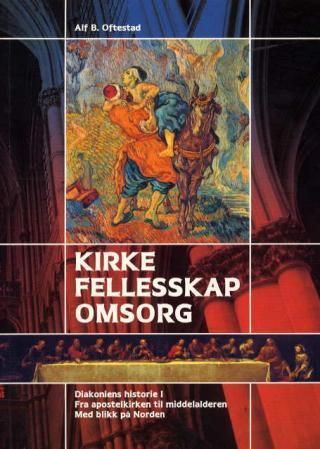 Kirke, fellesskap, omsorg : Diakoniens historie. 1. Fra aposteltiden til middelalderen : med blikk på Norden