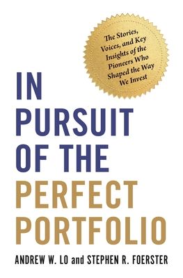 In Pursuit of the Perfect Portfolio : The Stories, Voices, and Key Insights of the Pioneers Who Shaped the Way We Invest