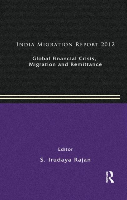 India Migration Report 2012 : Global Financial Crisis, Migration and Remittances