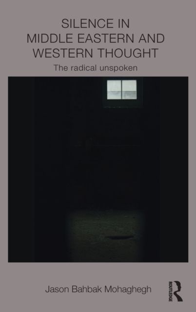 Silence in Middle Eastern and Western Thought : The Radical Unspoken