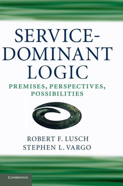 Service-Dominant Logic : Premises, Perspectives, Possibilities