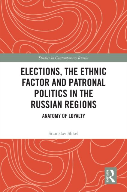 Elections, the Ethnic Factor and Patronal Politics in the Russian Regions : Anatomy of Loyalty