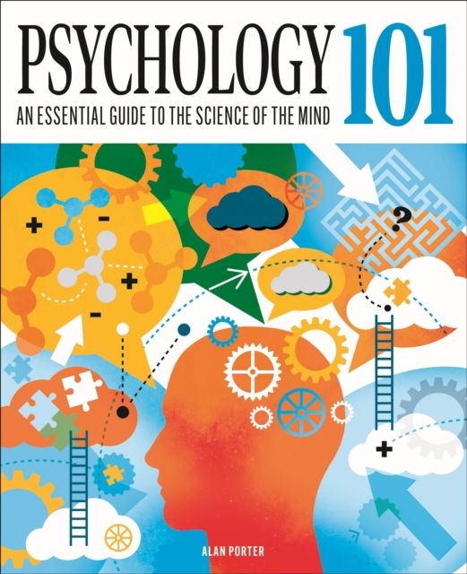 Psychology 101 : An Essential Guide To The Science of the Mind
