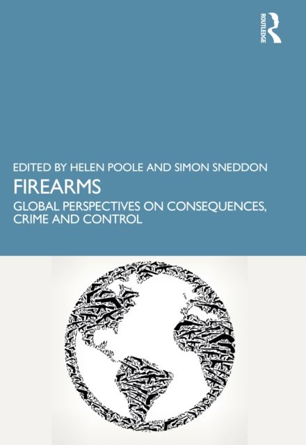Firearms : Global Perspectives on Consequences, Crime and Control