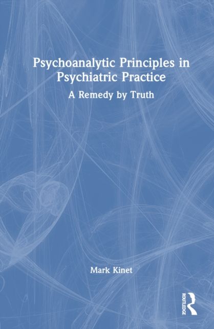 Psychoanalytic Principles in Psychiatric Practice : A Remedy by Truth