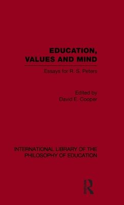 Education, Values and Mind (International Library of the Philosophy of Education Volume 6) : Essays for R. S. Peters