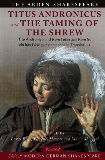 Early Modern German Shakespeare: Titus Andronicus and The Taming of the Shrew : Tito Andronico and Kunst uber alle Kunste, ein bos Weib gut zu machen in Translation