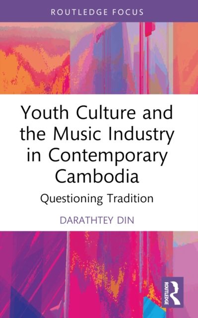 Youth Culture and the Music Industry in Contemporary Cambodia : Questioning Tradition