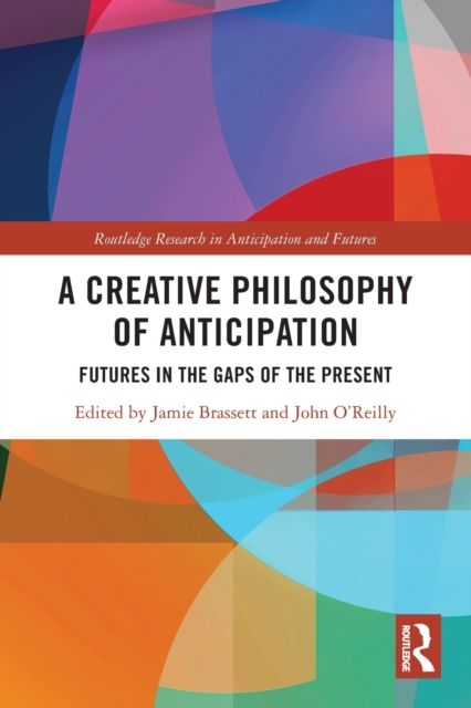 A Creative Philosophy of Anticipation : Futures in the Gaps of the Present