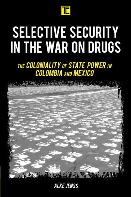 Selective Security in the War on Drugs : The Coloniality of State Power in Colombia and Mexico