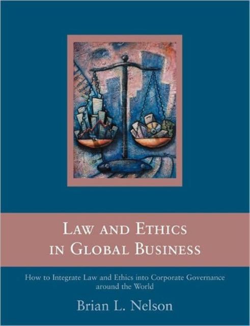 Law and Ethics in Global Business : How to Integrate Law and Ethics into Corporate Governance Around the World