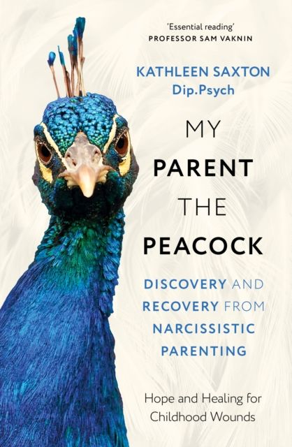 My Parent the Peacock : Discovery and Recovery from Narcissistic Parenting