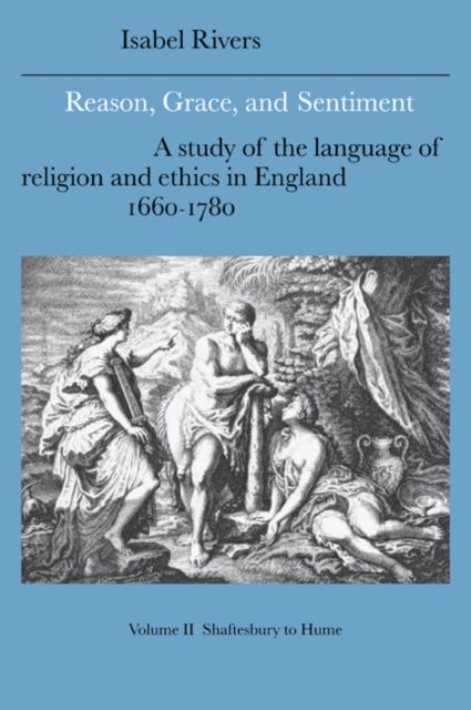 Reason, Grace, and Sentiment: Volume 2, Shaftesbury to Hume : A Study of the Language of Religion and Ethics in England, 1660–1780