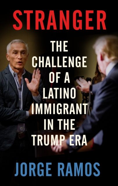 Stranger : The Challenge of a Latino Immigrant in the Trump Era