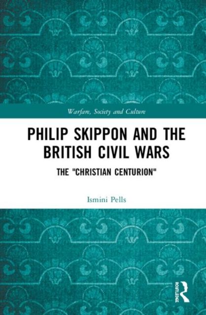Philip Skippon and the British Civil Wars : The "Christian Centurion"